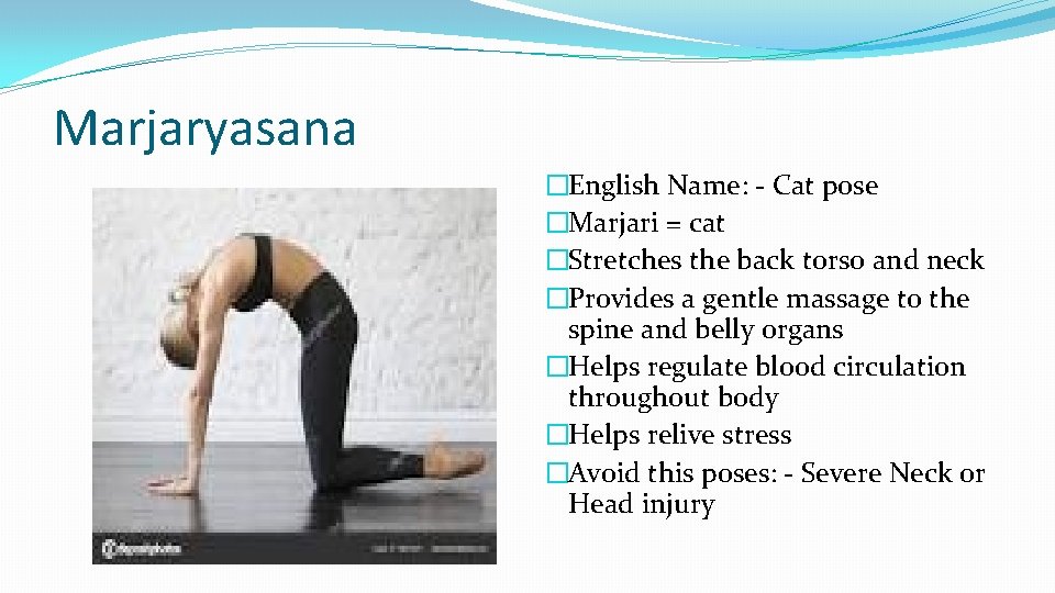 Marjaryasana �English Name: - Cat pose �Marjari = cat �Stretches the back torso and