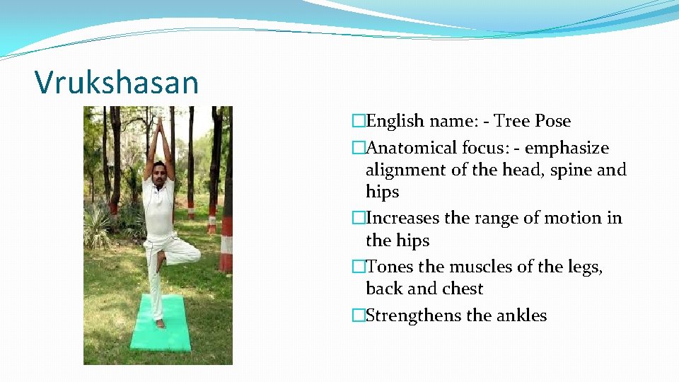 Vrukshasan �English name: - Tree Pose �Anatomical focus: - emphasize alignment of the head,