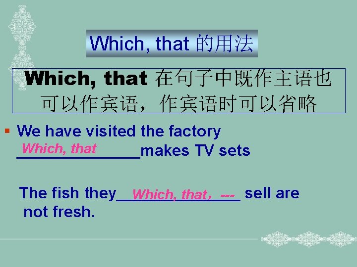 Which, that 的用法 Which, that 在句子中既作主语也 可以作宾语，作宾语时可以省略 § We have visited the factory Which,