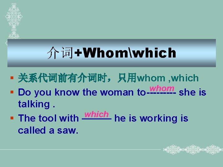 介词+Whomwhich § 关系代词前有介词时，只用whom , which whom § Do you know the woman to----- she