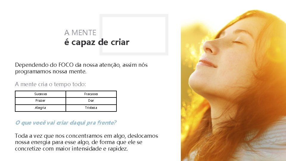 A MENTE é capaz de criar Dependendo do FOCO da nossa atenção, assim nós