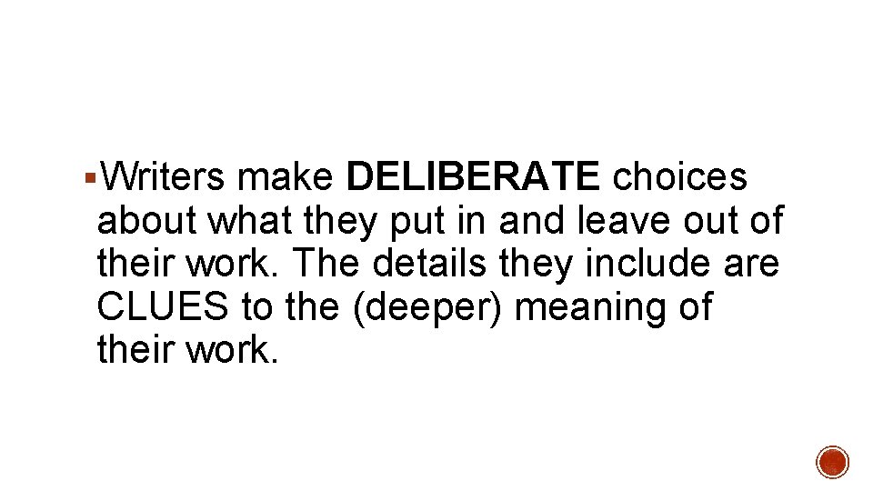 §Writers make DELIBERATE choices about what they put in and leave out of their