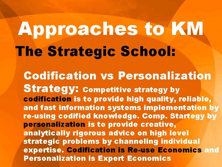 Approaches to KM The Strategic School: Codification vs Personalization Strategy: Competitive strategy by codification