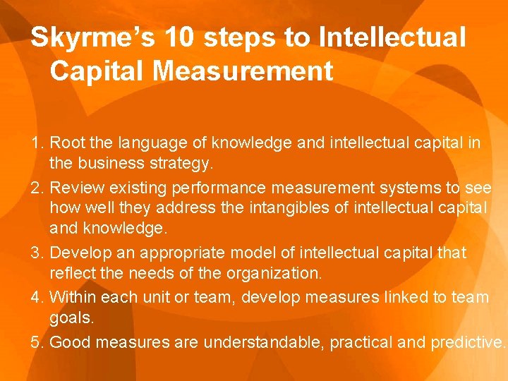 Skyrme’s 10 steps to Intellectual Capital Measurement 1. Root the language of knowledge and
