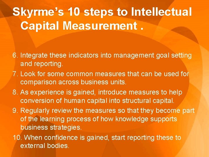 Skyrme’s 10 steps to Intellectual Capital Measurement. 6. Integrate these indicators into management goal