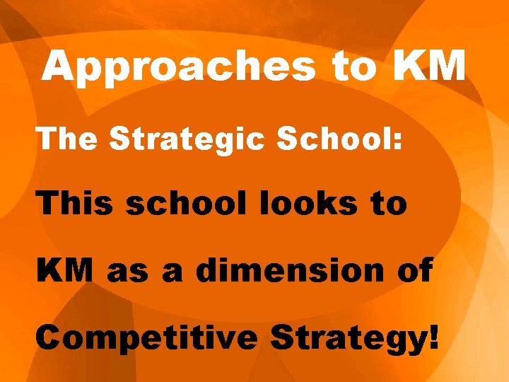 Approaches to KM The Strategic School: This school looks to KM as a dimension