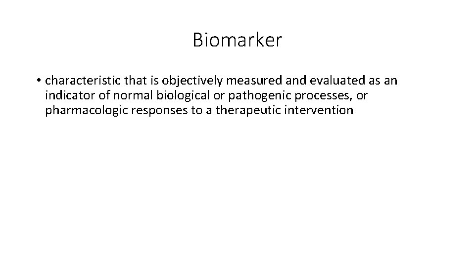 Biomarker • characteristic that is objectively measured and evaluated as an indicator of normal