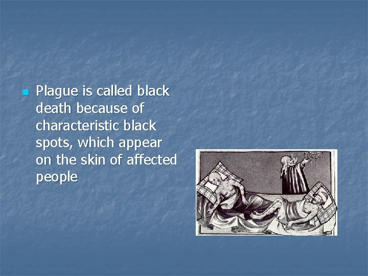 n Plague is called black death because of characteristic black spots, which appear on