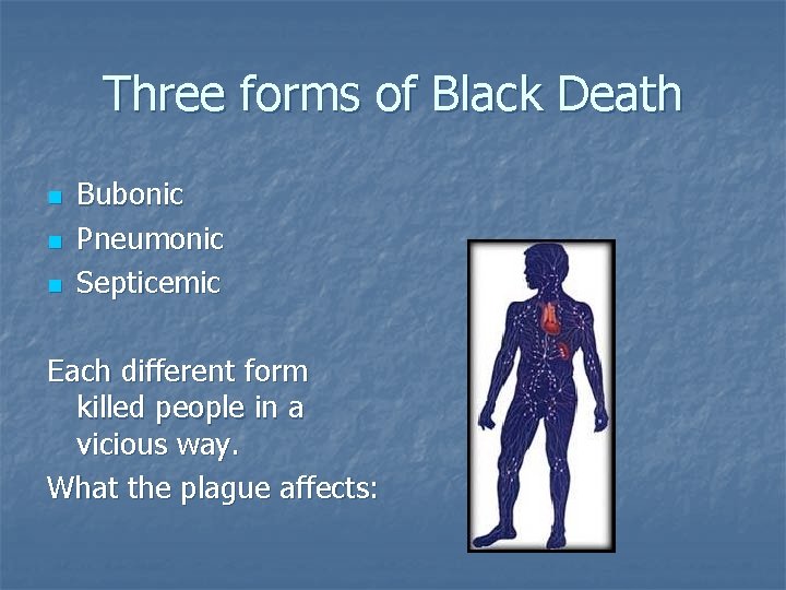 Three forms of Black Death n n n Bubonic Pneumonic Septicemic Each different form