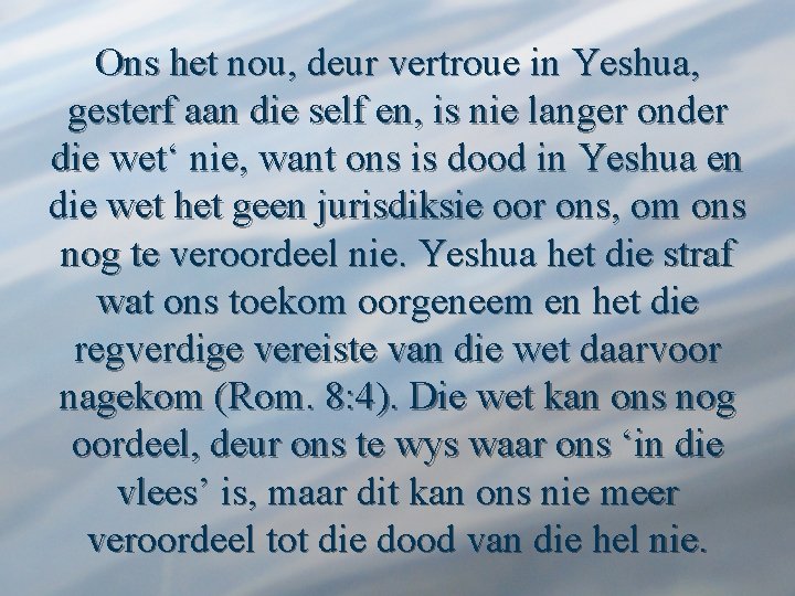 Ons het nou, deur vertroue in Yeshua, gesterf aan die self en, is nie