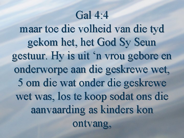 Gal 4: 4 maar toe die volheid van die tyd gekom het, het God