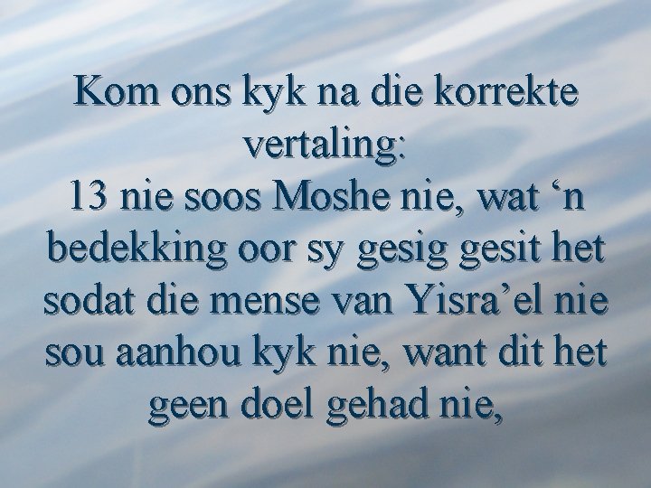Kom ons kyk na die korrekte vertaling: 13 nie soos Moshe nie, wat ‘n