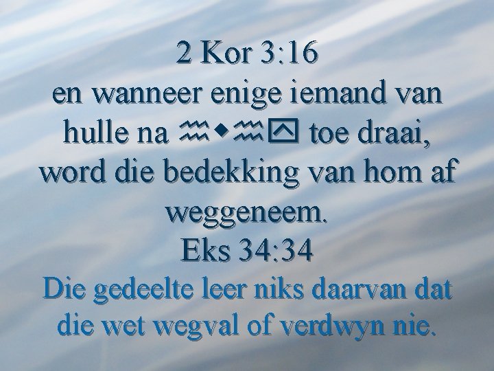 2 Kor 3: 16 en wanneer enige iemand van hulle na hwhy toe draai,