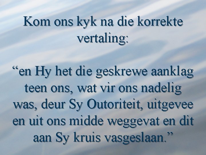 Kom ons kyk na die korrekte vertaling: “en Hy het die geskrewe aanklag teen