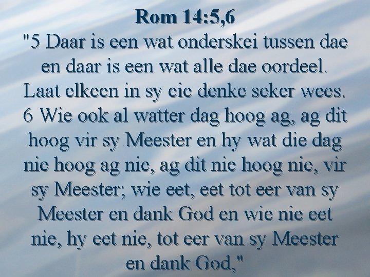 Rom 14: 5, 6 "5 Daar is een wat onderskei tussen dae en daar