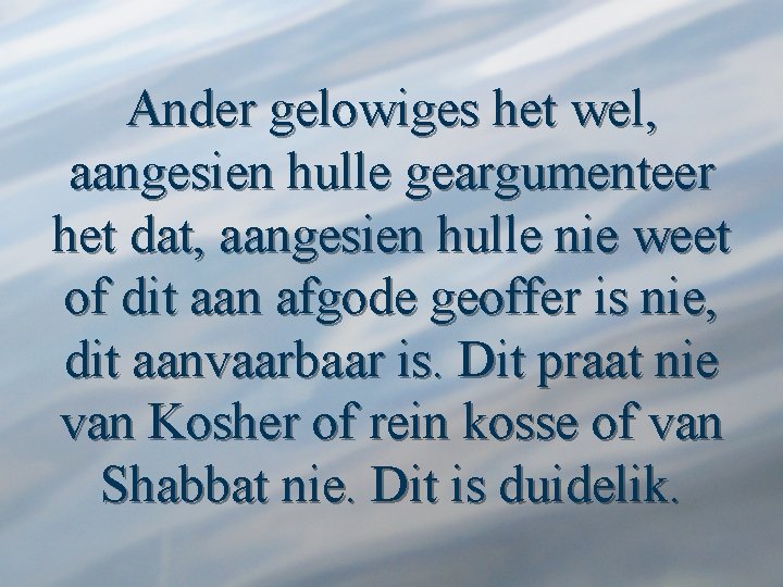 Ander gelowiges het wel, aangesien hulle geargumenteer het dat, aangesien hulle nie weet of