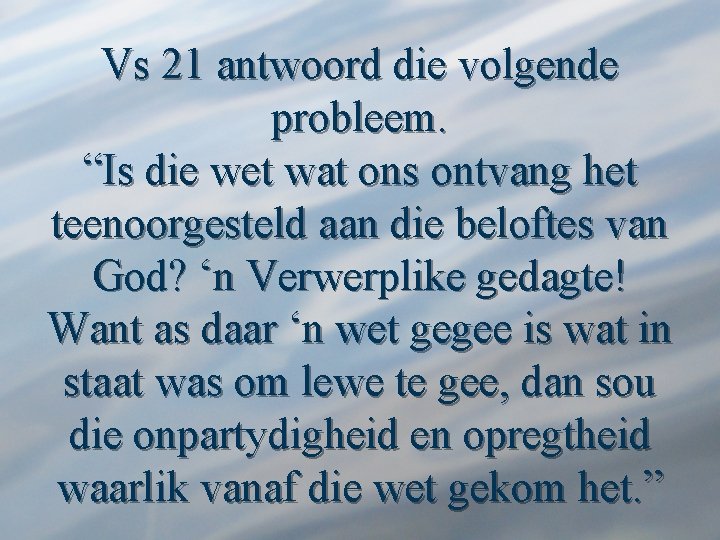 Vs 21 antwoord die volgende probleem. “Is die wet wat ons ontvang het teenoorgesteld