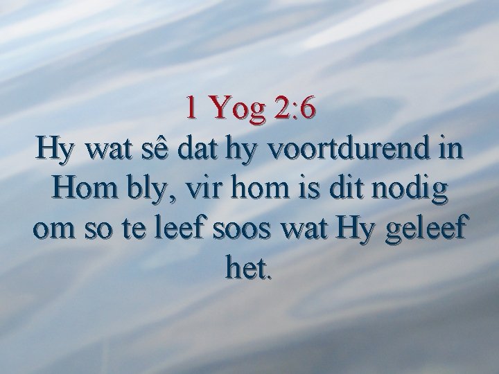 1 Yog 2: 6 Hy wat sê dat hy voortdurend in Hom bly, vir