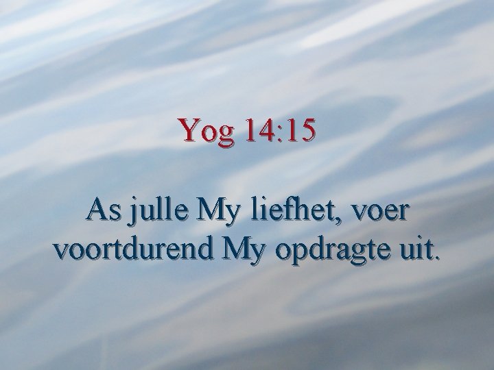 Yog 14: 15 As julle My liefhet, voer voortdurend My opdragte uit. 