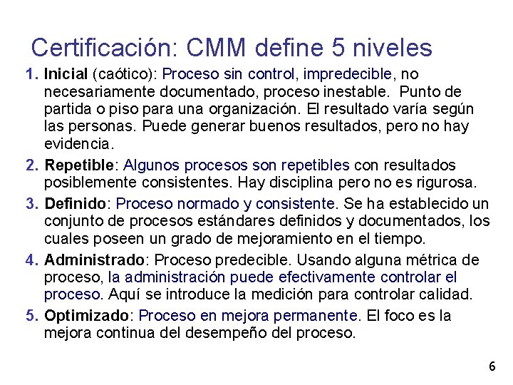 Certificación: CMM define 5 niveles 1. Inicial (caótico): Proceso sin control, impredecible, no necesariamente