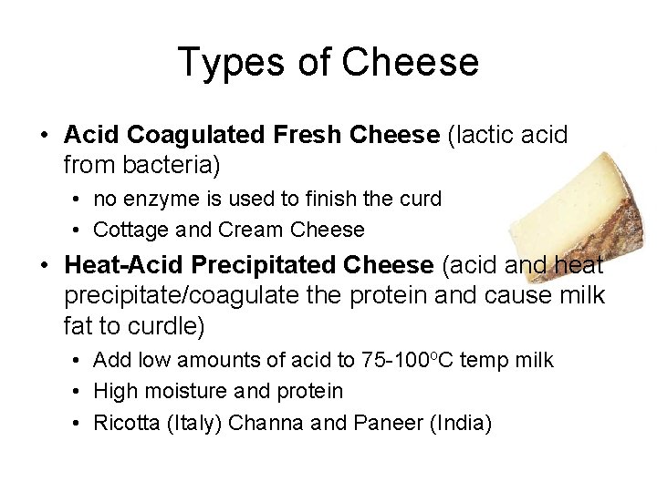 Types of Cheese • Acid Coagulated Fresh Cheese (lactic acid from bacteria) • no