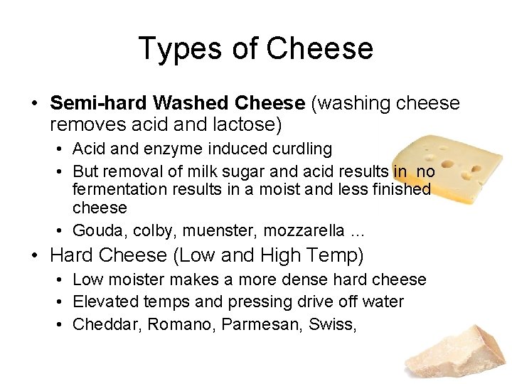 Types of Cheese • Semi-hard Washed Cheese (washing cheese removes acid and lactose) •