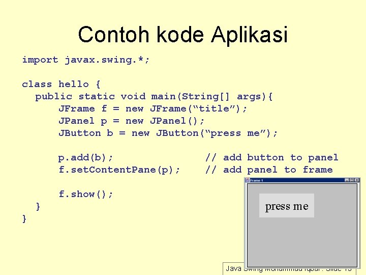 Contoh kode Aplikasi import javax. swing. *; class hello { public static void main(String[]