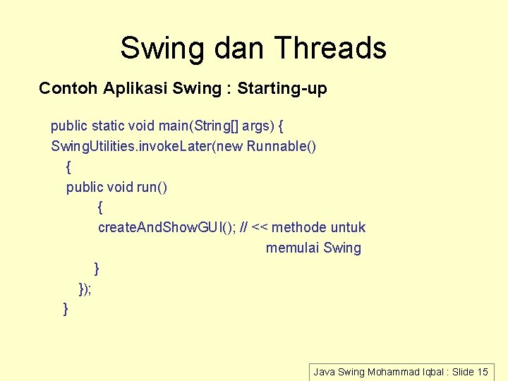 Swing dan Threads Contoh Aplikasi Swing : Starting-up public static void main(String[] args) {