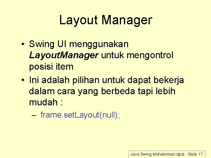 Layout Manager • Swing UI menggunakan Layout. Manager untuk mengontrol posisi item • Ini
