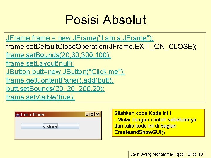 Posisi Absolut JFrame frame = new JFrame("I am a JFrame"); frame. set. Default. Close.