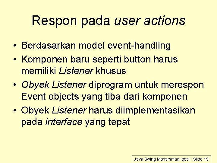 Respon pada user actions • Berdasarkan model event-handling • Komponen baru seperti button harus