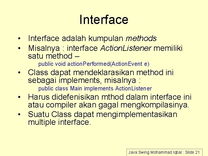 Interface • Interface adalah kumpulan methods • Misalnya : interface Action. Listener memiliki satu