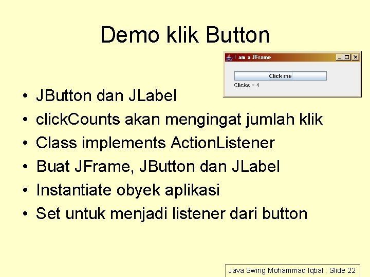 Demo klik Button • • • JButton dan JLabel click. Counts akan mengingat jumlah