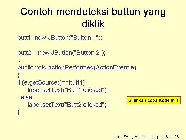 Contoh mendeteksi button yang diklik butt 1=new JButton("Button 1"); . . butt 2 = Contoh mendeteksi button yang diklik butt 1=new JButton("Button 1"); . . butt 2 =