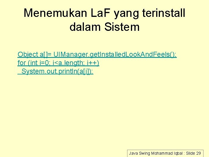 Menemukan La. F yang terinstall dalam Sistem Object a[]= UIManager. get. Installed. Look. And.