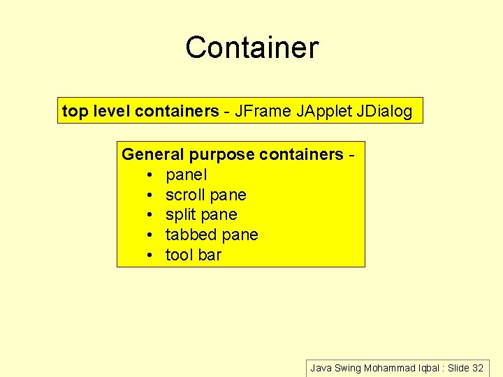 Container top level containers - JFrame JApplet JDialog General purpose containers • panel •
