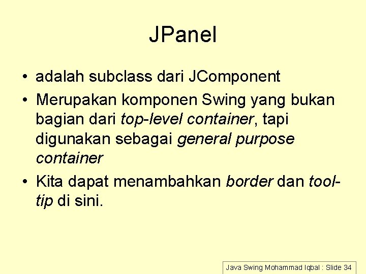 JPanel • adalah subclass dari JComponent • Merupakan komponen Swing yang bukan bagian dari