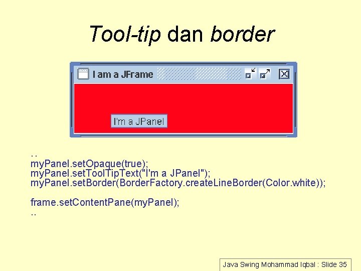 Tool-tip dan border . . my. Panel. set. Opaque(true); my. Panel. set. Tool. Tip.