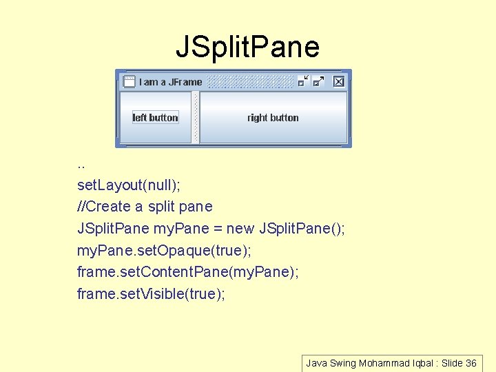 JSplit. Pane . . set. Layout(null); //Create a split pane JSplit. Pane my. Pane