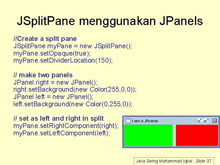 JSplit. Pane menggunakan JPanels //Create a split pane JSplit. Pane my. Pane = new