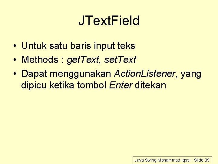JText. Field • Untuk satu baris input teks • Methods : get. Text, set.