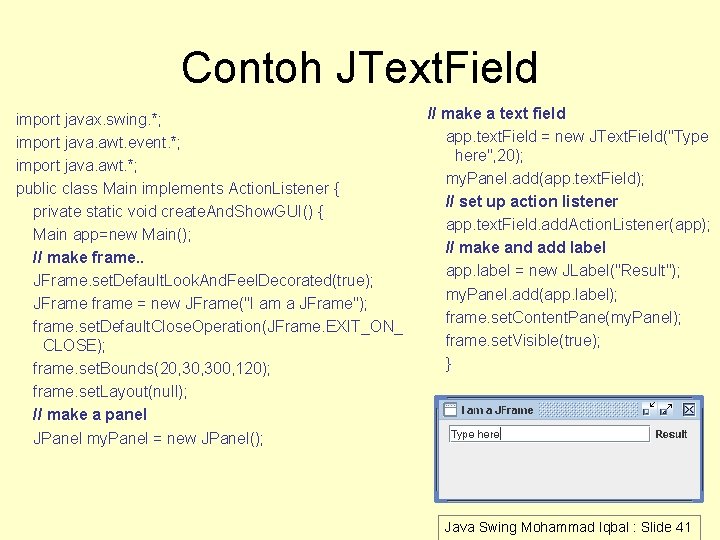 Contoh JText. Field import javax. swing. *; import java. awt. event. *; import java.