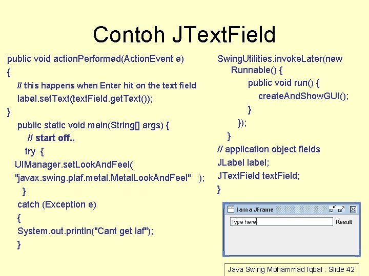 Contoh JText. Field public void action. Performed(Action. Event e) { // this happens when