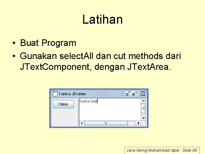 Latihan • Buat Program • Gunakan select. All dan cut methods dari JText. Component,