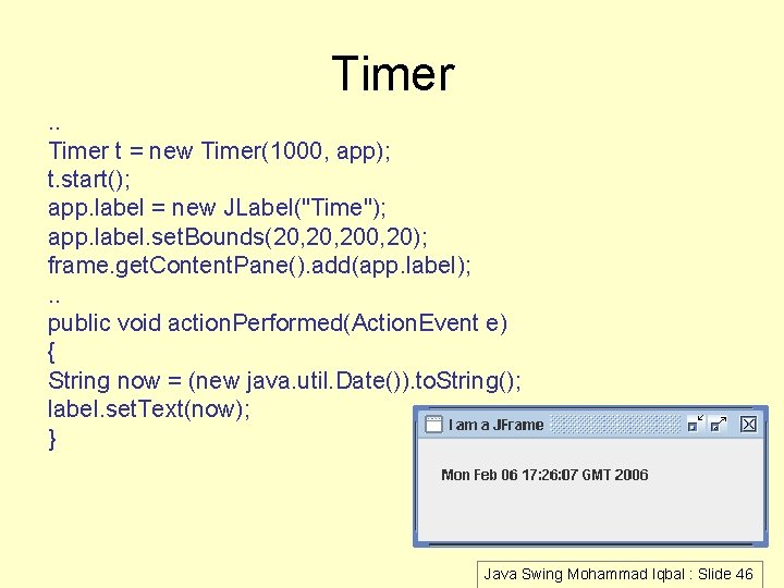 Timer. . Timer t = new Timer(1000, app); t. start(); app. label = new