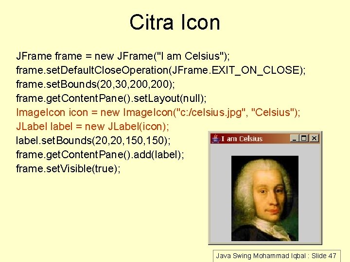 Citra Icon JFrame frame = new JFrame("I am Celsius"); frame. set. Default. Close. Operation(JFrame.