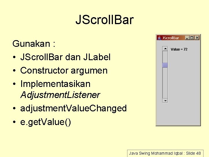 JScroll. Bar Gunakan : • JScroll. Bar dan JLabel • Constructor argumen • Implementasikan