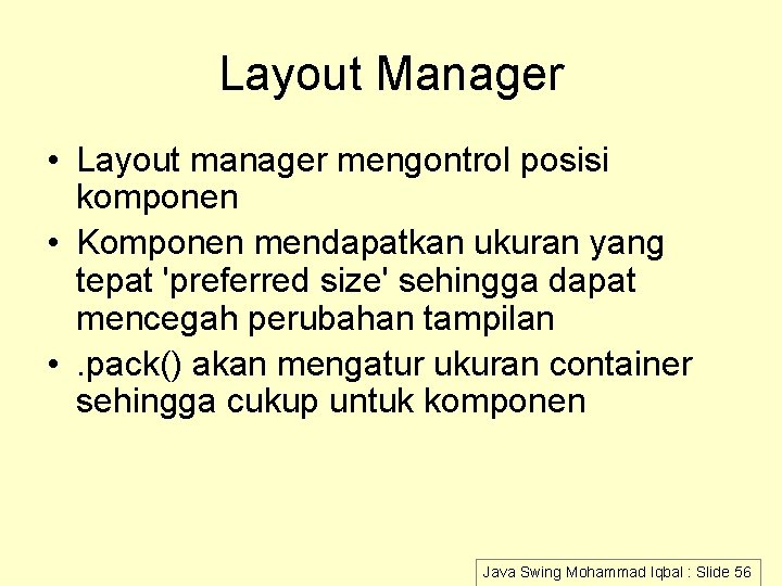 Layout Manager • Layout manager mengontrol posisi komponen • Komponen mendapatkan ukuran yang tepat Layout Manager • Layout manager mengontrol posisi komponen • Komponen mendapatkan ukuran yang tepat