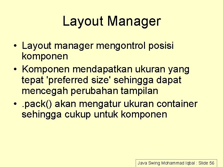 Layout Manager • Layout manager mengontrol posisi komponen • Komponen mendapatkan ukuran yang tepat