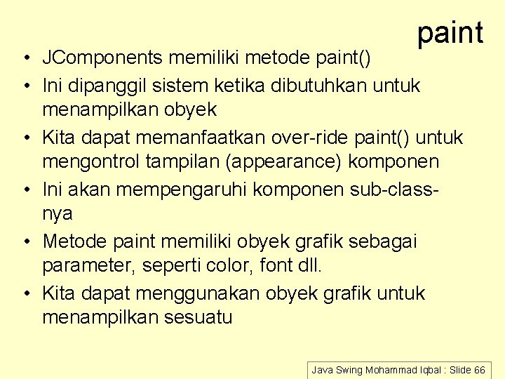 paint • JComponents memiliki metode paint() • Ini dipanggil sistem ketika dibutuhkan untuk menampilkan paint • JComponents memiliki metode paint() • Ini dipanggil sistem ketika dibutuhkan untuk menampilkan